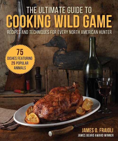 Book cover of The Ultimate Guide to Cooking Wild Game: Recipes and Techniques for Every North American Hunter