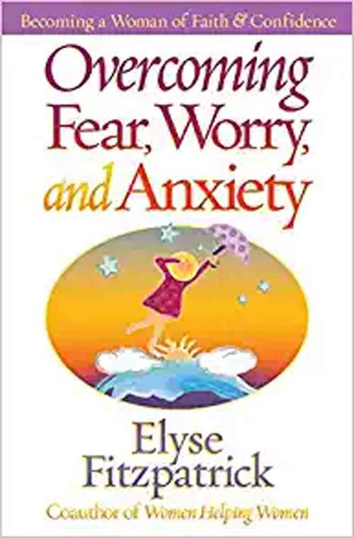 Book cover of Overcoming Fear, Worry, and Anxiety: Becoming a Woman of Faith and Confidence
