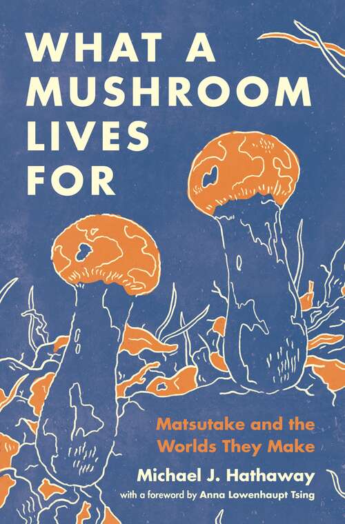 Book cover of What a Mushroom Lives For: Matsutake and the Worlds They Make