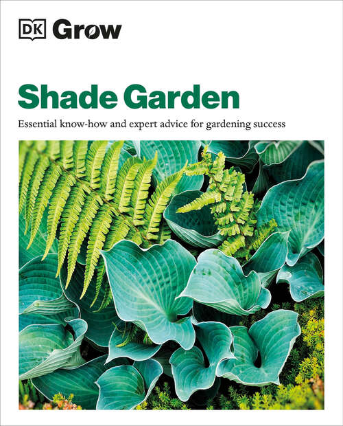 Book cover of Grow Shade Garden: Essential Know-how and Expert Advice for Gardening Success (DK Grow)