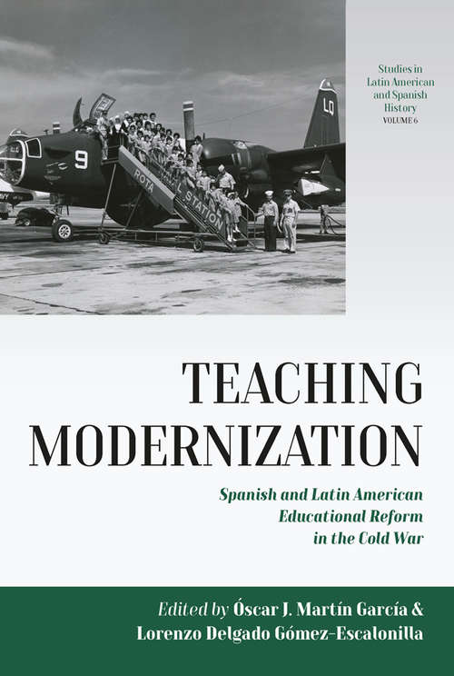 Book cover of Teaching Modernization: Spanish and Latin American Educational Reform in the Cold War (Studies in Latin American and Spanish History #6)