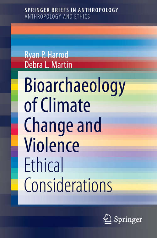 Bioarchaeology of Climate Change and Violence: Ethical Considerations (SpringerBriefs in Anthropology #6)