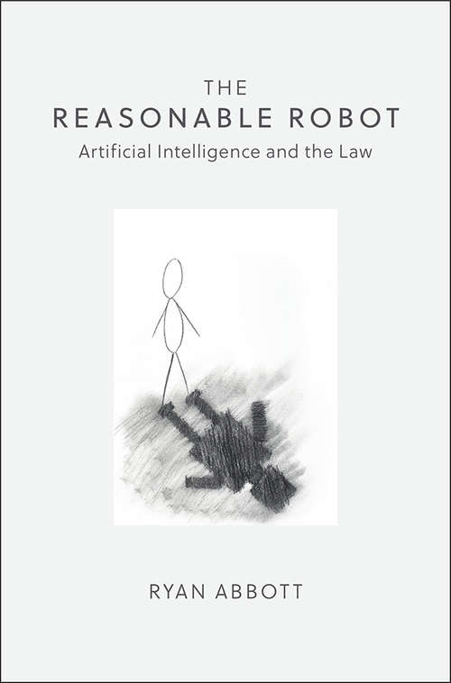 Book cover of The Reasonable Robot: Artificial Intelligence and the Law