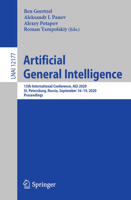 Artificial General Intelligence: 13th International Conference, AGI 2020, St. Petersburg, Russia, September 16–19, 2020, Proceedings (Lecture Notes in Computer Science #12177)