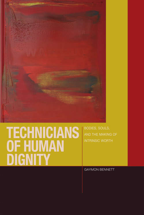 Book cover of Technicians of Human Dignity: Bodies, Souls, and the Making of Intrinsic Worth