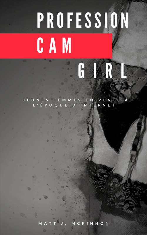 Book cover of Profession Cam Girl: Jeunes femmes en vente à l'époque d'Internet.