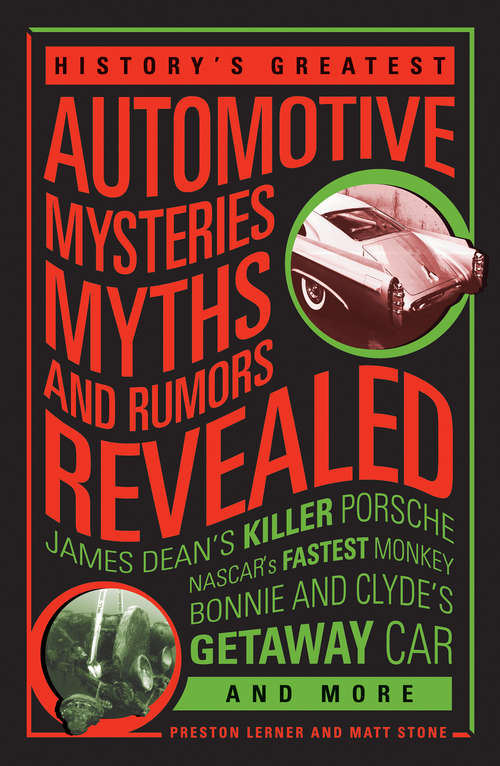 Book cover of History's Greatest Automotive Mysteries, Myths and Rumors Revealed: James Dean's Killer Porsche, NASCAR's Fastest Monkey, Bonnie and Clyde's Getaway Car, and More