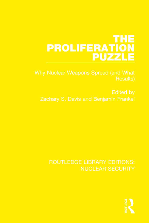 The Proliferation Puzzle: Why Nuclear Weapons Spread (and What Results) (Routledge Library Editions: Nuclear Security)