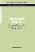 Public Lands Politics: Interest Group Influence on the Forest Service and the Bureau of Land Management (RFF Forests, Lands, and Recreation Set)