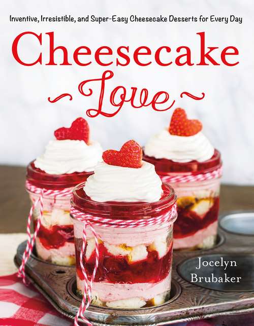Book cover of Cheesecake Love: Inventive, Irresistible, and Super-Easy Cheesecake Desserts for Every Day