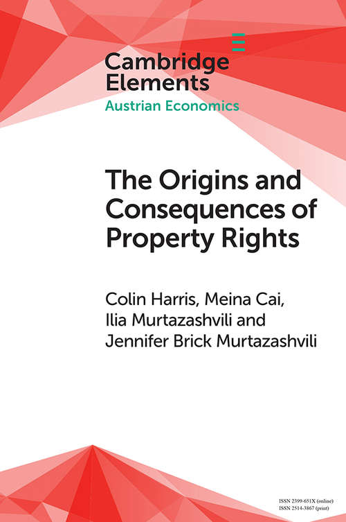 The Origins and Consequences of Property Rights: Austrian, Public Choice, and Institutional Economics Perspectives (Elements in Austrian Economics)