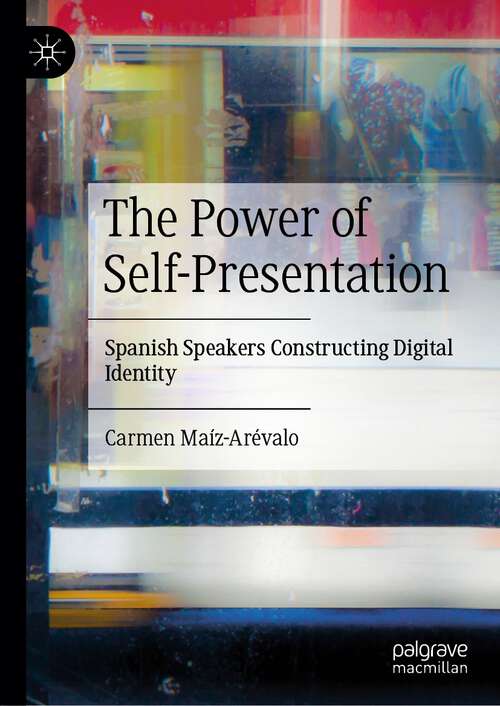 Book cover of The Power of Self-Presentation: Spanish Speakers Constructing Digital Identity (1st ed. 2023)