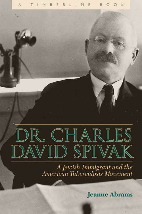 Dr. Charles David Spivak: A Jewish Immigrant and the American Tuberculosis Movement (Timberline Books)