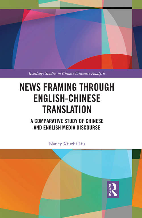Book cover of News Framing through English-Chinese Translation: A Comparative Study of Chinese and English Media Discourse (Routledge Studies in Chinese Discourse Analysis)