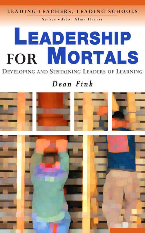 Leadership for Mortals: Developing and Sustaining Leaders of Learning (Leading Teachers, Leading Schools Series)