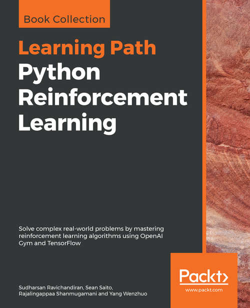 Python Reinforcement Learning: Solve complex real-world problems by mastering reinforcement learning algorithms using OpenAI Gym and TensorFlow