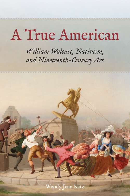 Book cover of A True American: William Walcutt, Nativism, and Nineteenth-Century Art (1)