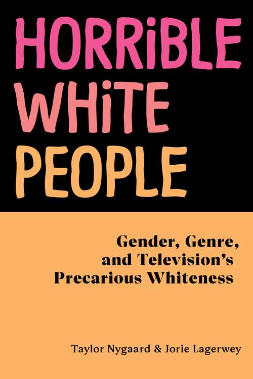 Horrible White People: Gender, Genre, and Television's Precarious Whiteness