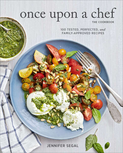 Book cover of Once Upon a Chef, the Cookbook: 100 Tested, Perfected, and Family-Approved Recipes