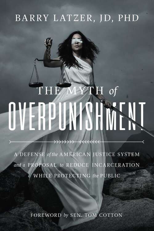 Book cover of The Myth of Overpunishment: A Defense Of The American Justice System And A Proposal To Reduce Incarceration While Protecting The Public
