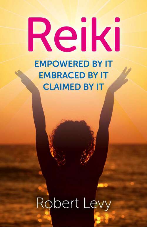 Book cover of Reiki: Empowered By It, Embraced By It, Claimed By It