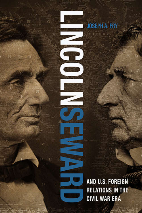 Book cover of Lincoln, Seward, and US Foreign Relations in the Civil War Era (Studies in Conflict, Diplomacy, and Peace)
