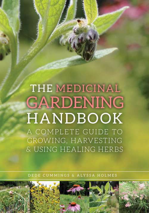 The Medicinal Gardening Handbook: A Complete Guide to Growing, Harvesting, and Using Healing Herbs