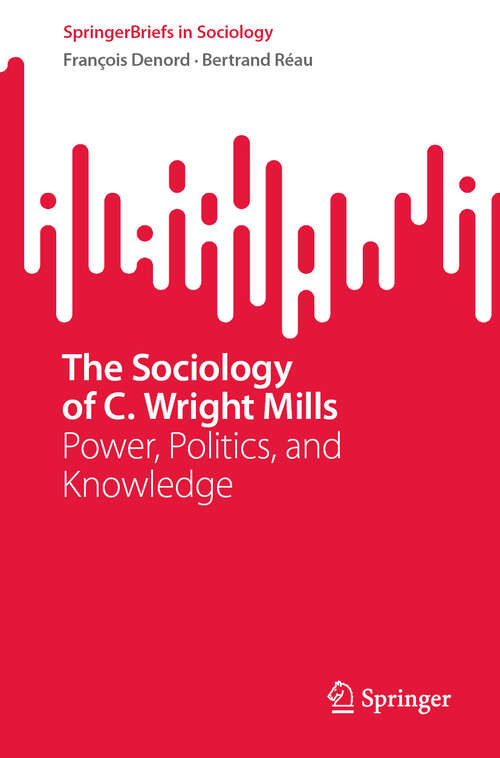 Book cover of The Sociology of C. Wright Mills: Power, Politics, and Knowledge (SpringerBriefs in Sociology)