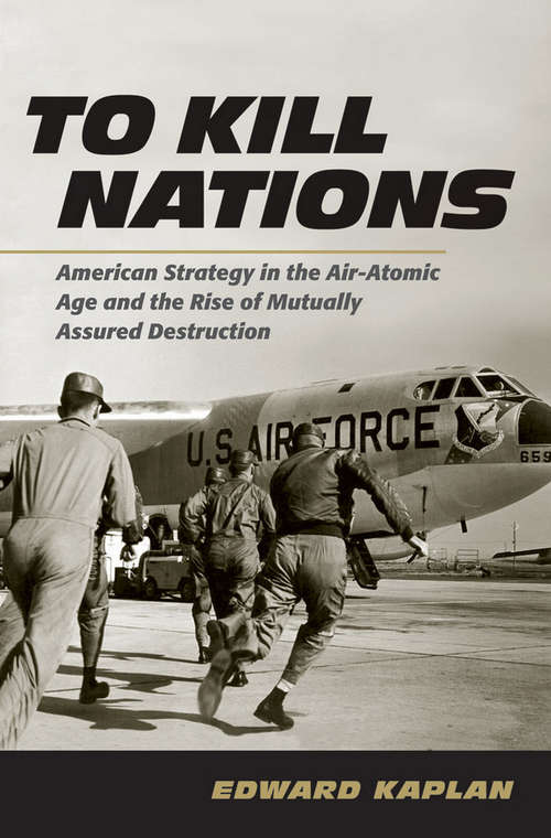 Book cover of To Kill Nations: American Strategy in the Air-Atomic Age and the Rise of Mutually Assured Destruction