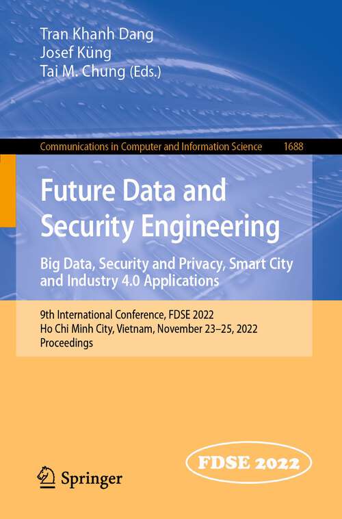 Book cover of Future Data and Security Engineering. Big Data, Security and Privacy, Smart City and Industry 4.0 Applications: 9th International Conference, FDSE 2022, Ho Chi Minh City, Vietnam, November 23–25, 2022, Proceedings (1st ed. 2022) (Communications in Computer and Information Science #1688)