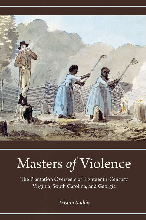 Book cover of Masters of Violence: The Plantation Overseers of Eighteenth-Century Virginia, South Carolina, and Georgia (Carolina Lowcountry and the Atlantic World)