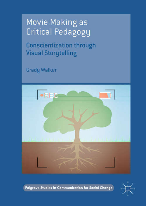 Book cover of Movie Making as Critical Pedagogy: Conscientization Through Visual Storytelling (First) (Palgrave Studies In Communication For Social Change)