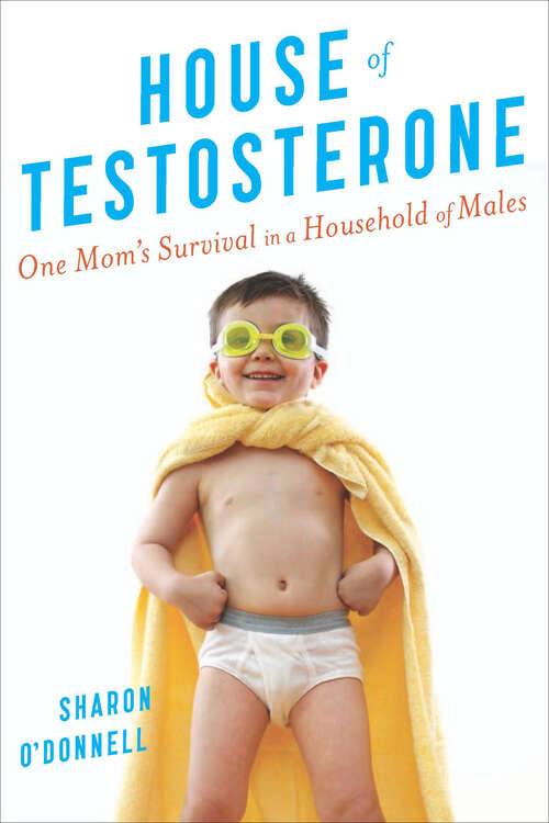 Book cover of House Of Testosterone: One Mom's Survival in a Household of Males