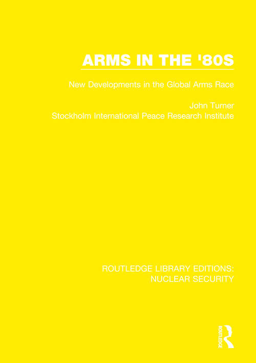 Arms in the '80s: New Developments in the Global Arms Race (Routledge Library Editions: Nuclear Security)