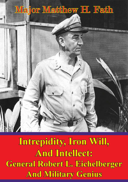 Book cover of Eichelberger - Intrepidity, Iron Will, And Intellect: General Robert L. Eichelberger And Military Genius
