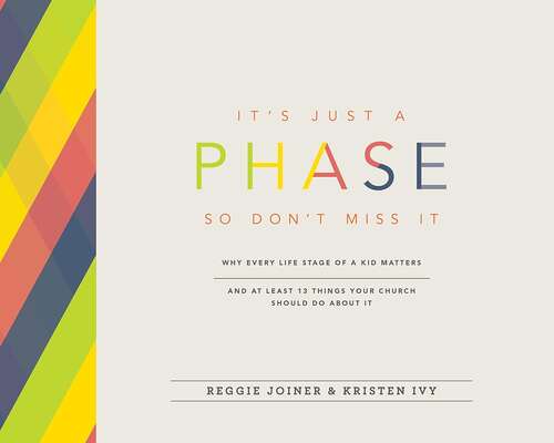 Book cover of IT'S JUST A PHASE SO DON'T MISS IT: WHY EVERY LIFE STAGE OF A KID MATTERS AND AT LEAST 13 THINGS YOUR CHURCH SHOULD DO ABOUT IT