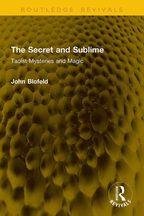 Book cover of The Secret and Sublime: Taoist Mysteries and Magic (1) (Routledge Revivals)