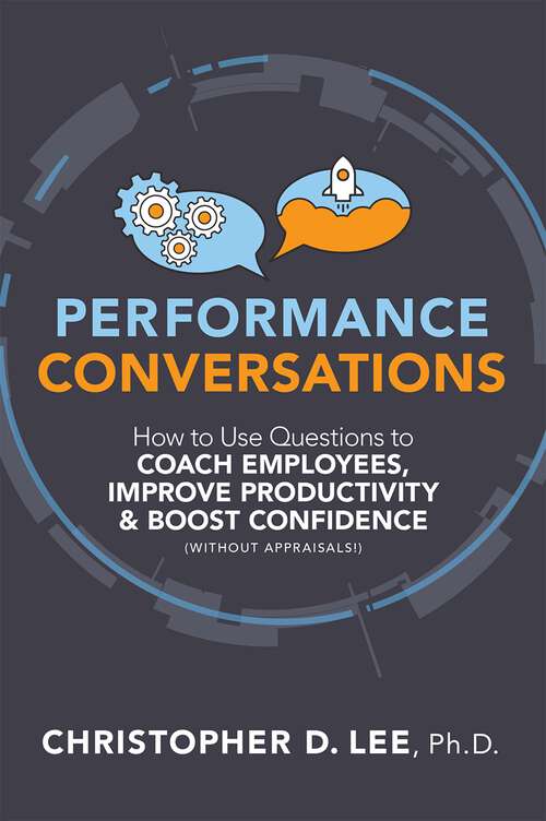 Book cover of Performance Conversations: How to Use Questions to Coach Employees, Improve Productivity, and Boost Confidence (Without Appraisals!) (1)