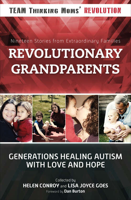 Revolutionary Grandparents: Generations Healing Autism with Love and Hope: Nineteen Stories from Extraordinary Families