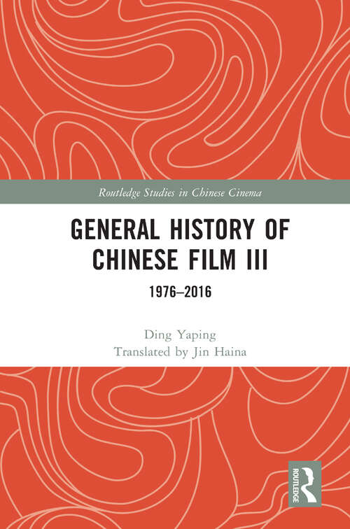 Book cover of General History of Chinese Film III: 1976–2016 (Routledge Studies in Chinese Cinema)