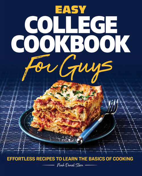 Book cover of Easy College Cookbook for Guys: Effortless Recipes to Learn the Basics of Cooking