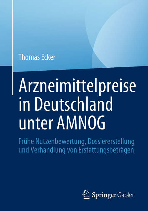 Book cover of Arzneimittelpreise in Deutschland unter AMNOG: Frühe Nutzenbewertung, Dossiererstellung und Verhandlung von Erstattungsbeträgen (1. Aufl. 2020)