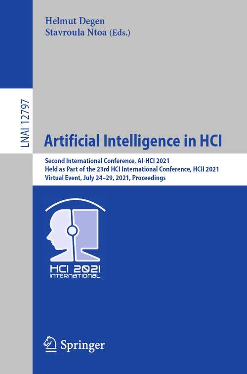 Book cover of Artificial Intelligence in HCI: Second International Conference, AI-HCI 2021, Held as Part of the 23rd HCI International Conference, HCII 2021, Virtual Event, July 24–29, 2021, Proceedings (1st ed. 2021) (Lecture Notes in Computer Science #12797)