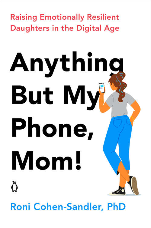 Anything But My Phone, Mom!: Raising Emotionally Resilient Daughters in the Digital Age