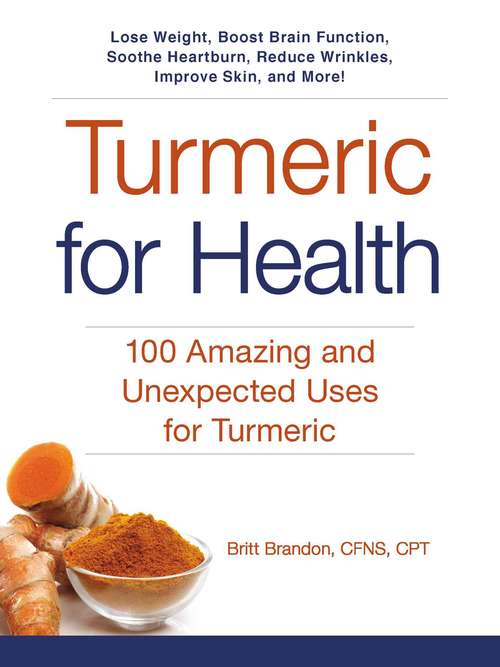 Book cover of Turmeric for Health: 100 Amazing and Unexpected Uses for Turmeric