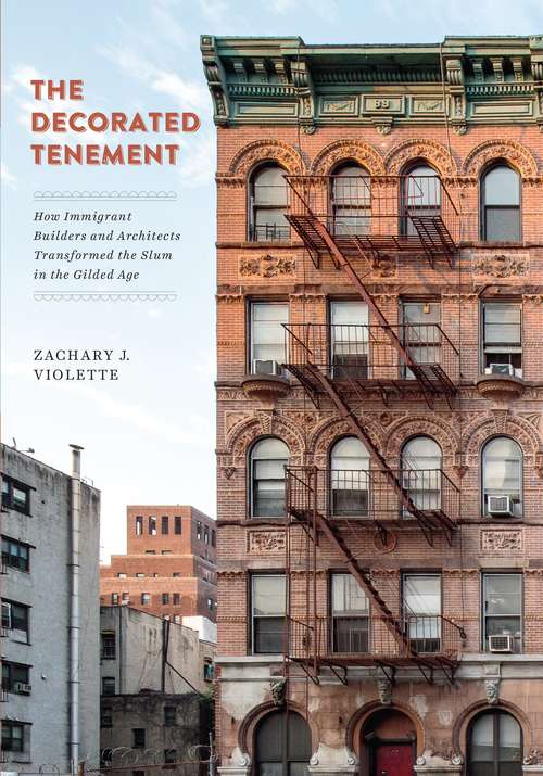Book cover of The Decorated Tenement: How Immigrant Builders and Architects Transformed the Slum in the Gilded Age