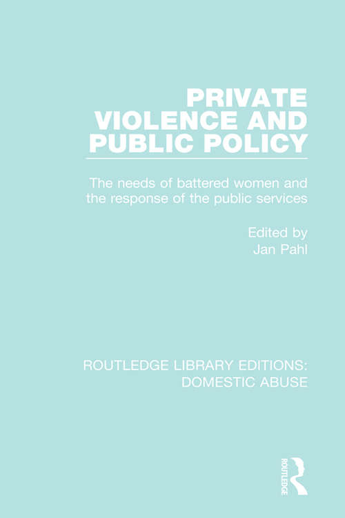 Private Violence and Public Policy: The needs of battered women and the response of the public services (Routledge Library Editions: Domestic Abuse #7)