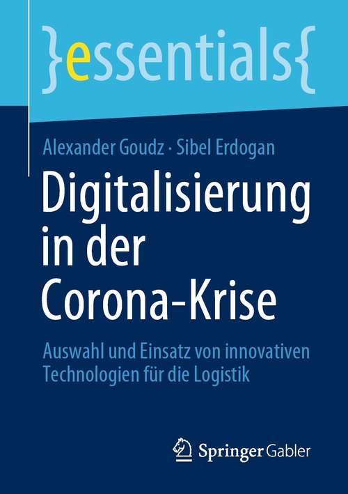 Digitalisierung in der Corona-Krise: Auswahl und Einsatz von innovativen Technologien für die Logistik (essentials)
