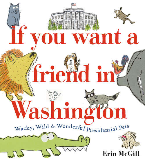 Book cover of If You Want a Friend in Washington: Wacky, Wild & Wonderful Presidential Pets