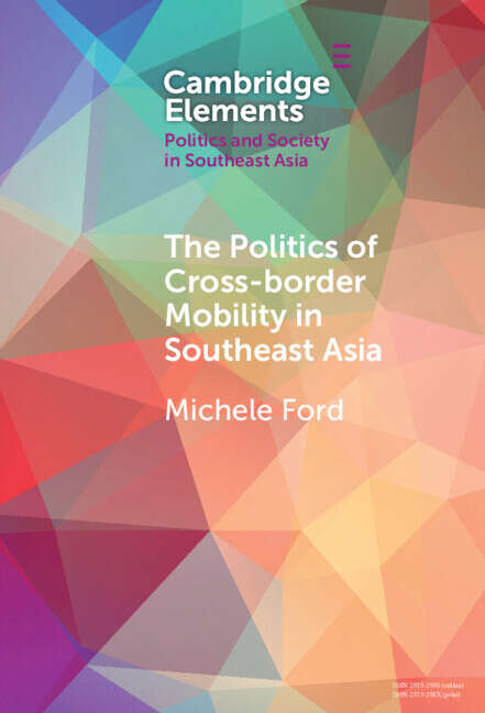Book cover of Elements in Politics and Society in Southeast Asia: The Politics of Cross-border Mobility in Southeast Asia